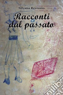 Racconti dal passato libro di Recrosio Silvana