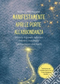 ManifestaMente. Apri le porte dell'abbondanza. Sblocca il potere della tua mente e manifesta l'abbondanza che meriti libro di Menegazzo Barbara