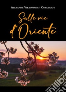 Sulle vie d'Oriente libro di Viktorovich Congiarov Alexandr