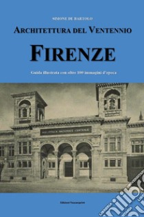 Architettura del ventennio. Firenze. Guida illustrata con oltre 100 immagini d'epoca libro di De Bartolo Simone