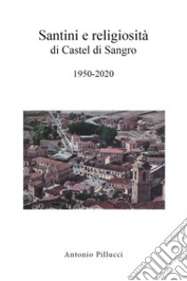 Santini e religiosità di Castel di Sangro 1950-2020 libro di Pillucci Antonio