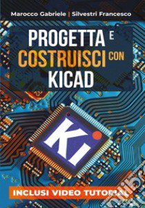 Progetta e costruisci con KiCad libro di Marocco Gabriele; Silvestri Francesco