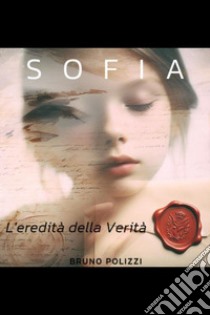 Sofia. L'eredità della verità libro di Polizzi Bruno