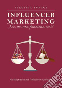 Influencer marketing: no, no, non funziona così! Guida pratica per influencer e aziende libro di Surace Virginia