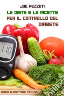 Le diete e le ricette per il controllo del diabete libro di Pezzuti Joe