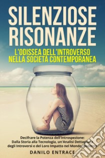 Silenziose risonanze. L'odissea dell'introverso nella società contemporanea libro di Entrace Danilo