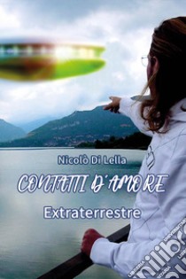 Contatti d'amore extraterrestre libro di Di Lella Nicolò