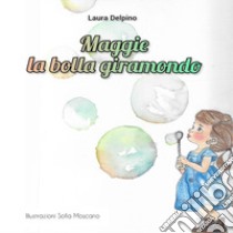 Maggie. La bolla giramondo libro di Delpino Laura; Moscato Sofia