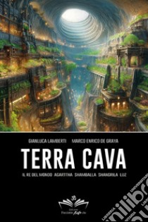 Terra cava. Il re del mondo, Agarttha, Shamballa, Shangrila, Luz  libro di De Graya Marco Enrico; Lamberti Gianluca