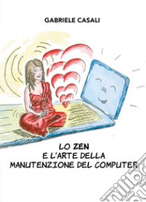Lo zen e l'arte della manutenzione del computer libro di Casali Gabriele