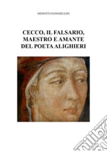 Cecco, il falsario, maestro e amante del poeta Alighieri libro di Stanghellini Menotti