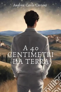 A 40 centimetri da terra libro di Ceriani Andrea Carlo