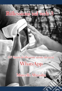 Riflessioni sul web. Vol. 3: 117 spunti di riflessione inviati sul social WhatsApp libro di Massalin Marcello