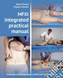 MFXI integrated practical manual. Instrumental manipulation of soft and fascial tissues libro di Picozzi Giulio; Mariani Virginio