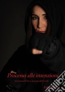 Processo alle intenzioni (Giovanna D'Arco ai tempi del Covid) libro di Venturi Erika