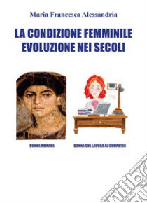 La condizione femminile evoluzione nei secoli libro di Alessandria Maria Francesca