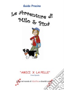 Le avventure di Milo & Pinà. Amici per la pelle. Vol. 1 libro di Procino Guido