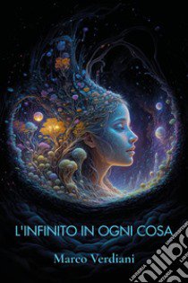 L'infinito in ogni cosa libro di Verdiani Marco