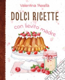 Dolci ricette con lievito madre libro di Pierella Valentina