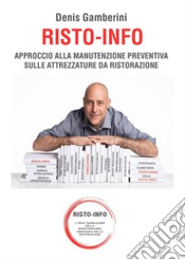 Risto-info. Approccio alla manutenzione preventiva sulle attrezzature da ristorazione libro di Gamberini Denis