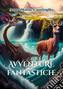 Avventure fantastiche libro di Caprioglio Anna Maria