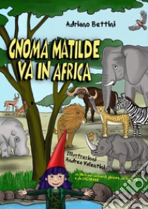 Gnoma Matilde va in Africa libro di Bettini Adriano