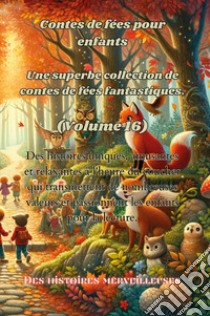 Contes de fées pour enfants. Une superbe collection de contes de fées fantastiques. Vol. 16 libro