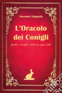 L'oracolo dei conigli. (Perché i consigli a darli son capaci tutti) libro di Stoppato Susanna