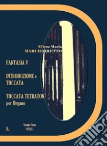 Fantasia V. Introduzione e toccata. Toccata tetraton per organo (R.O.8) libro di Marchioretto Efrem Maria