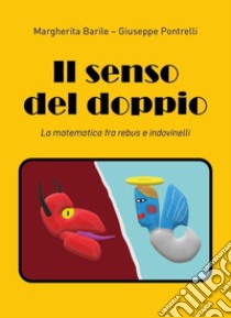 Il senso del doppio. La matematica fra rebus e indovinelli libro di Barile Margherita; Pontrelli Giuseppe