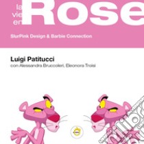 La vie en rose. SlurPink design & Barbie connection libro di Patitucci Luigi; Bruccoleri Alessandra; Troisi Eleonora
