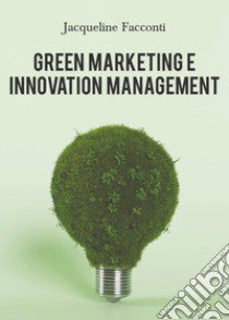 Green marketing e innovation management libro di Facconti Jacqueline