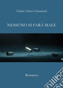 Nessuno si farà male libro di Ossoinack Valeria Valcavi