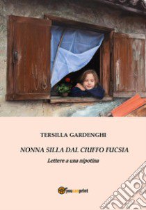 Nonna Silla dal ciuffo fucsia. Lettere a una nipotina libro di Gardenghi Tersilla