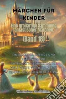 Märchen für Kinder. Eine großartige Sammlung fantastischer Märchen. Vol. 18 libro