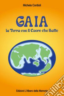 Gaia. La terra con il cuore che batte libro di Cordioli Michela