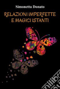 Relazioni imperfette e magici istanti libro di Donato Simonetta