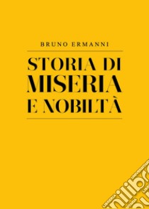 Storia di miseria e nobiltà libro di Ermanni Bruno