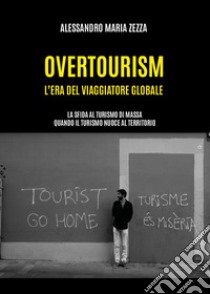 Overtourism: l'era del viaggiatore globale libro di Zezza Alessandro