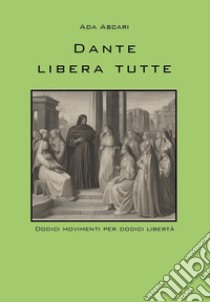 Dante libera tutte. Dodici movimenti per dodici libertà libro di Ascari Ada