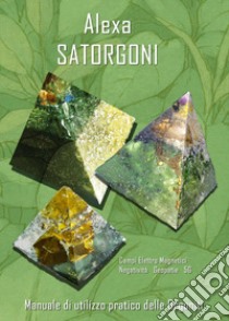 Satorgoni. Manuale di utilizzo pratico delle orgoniti libro di Alexa