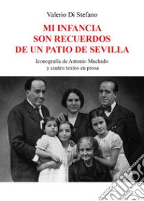 Mi infancia son recuerdos de un patio de Sevilla. Iconografía de Antonio Machado y cuatro textos en prosa libro di Di Stefano Valerio