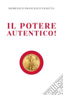 Il potere autentico! libro di Panetta Domenico Francesco