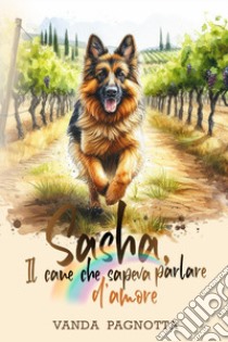 Sasha. Il cane che sapeva parlare d'amore libro di Pagnotta Vanda