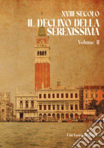 XVIII secolo. Il declino della Serenissima. Vol. 2 libro di Bellotti Luciano