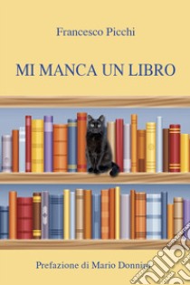 Mi manca un libro libro di Picchi Francesco