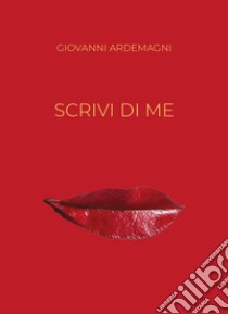 Scrivi di me libro di Ardemagni Giovanni