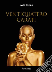 Ventiquattro carati libro di Rizzo Ada