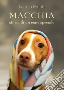 Macchia, storia di un cane speciale libro di Monti Nicola