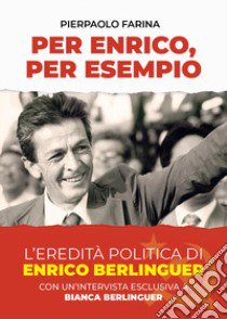 Per Enrico, per esempio. L'eredità politica di Enrico Berlinguer libro di Farina Pierpaolo; Berlinguer Bianca